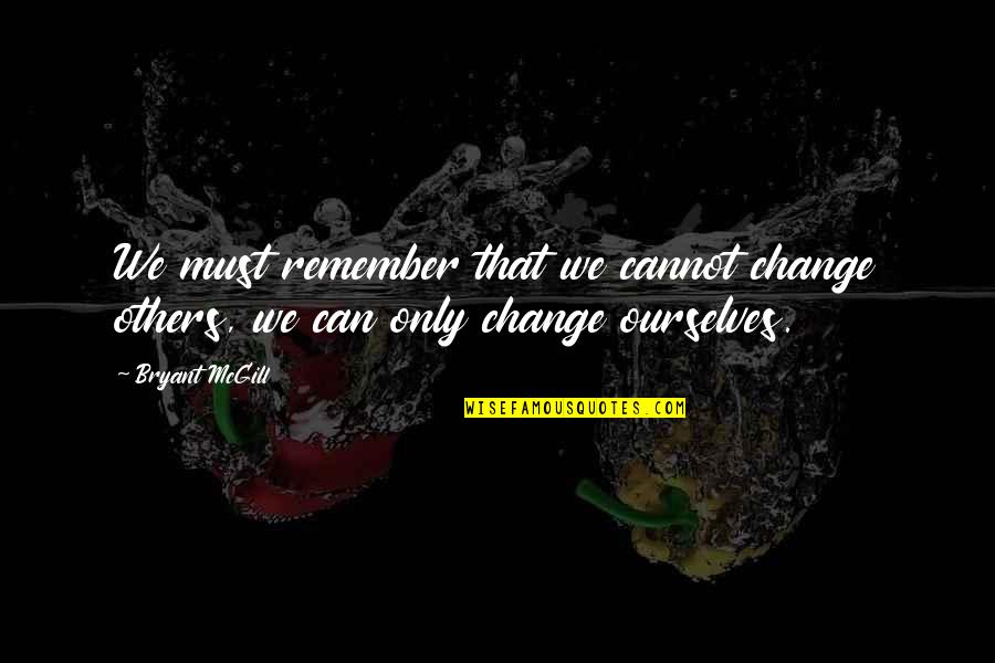 Change Ourselves Quotes By Bryant McGill: We must remember that we cannot change others,