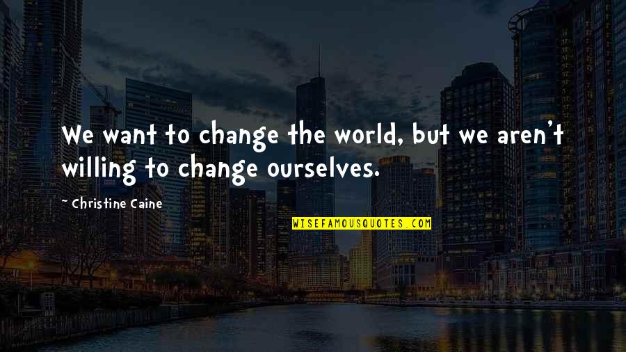 Change Ourselves Quotes By Christine Caine: We want to change the world, but we