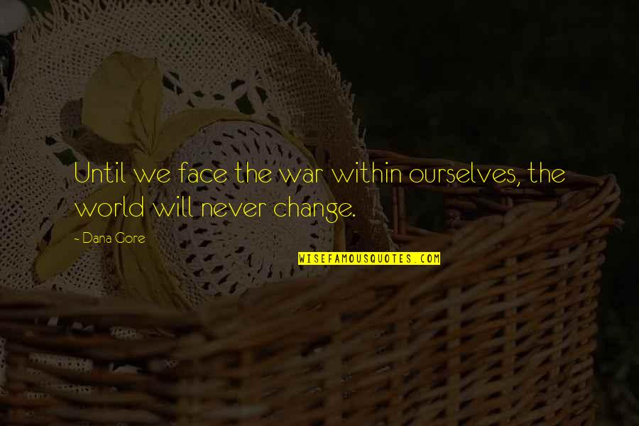 Change Ourselves Quotes By Dana Gore: Until we face the war within ourselves, the