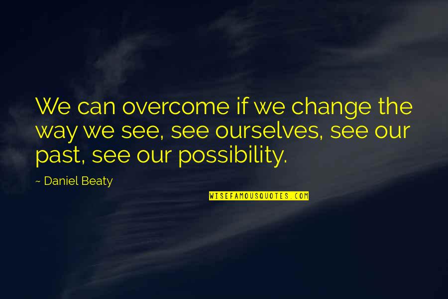 Change Ourselves Quotes By Daniel Beaty: We can overcome if we change the way