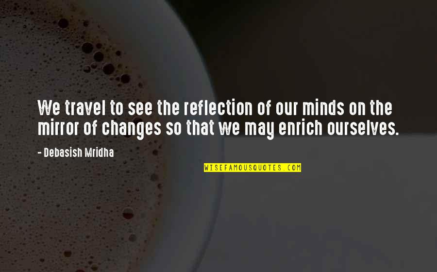 Change Ourselves Quotes By Debasish Mridha: We travel to see the reflection of our