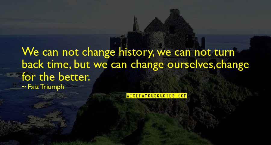 Change Ourselves Quotes By Faiz Triumph: We can not change history, we can not