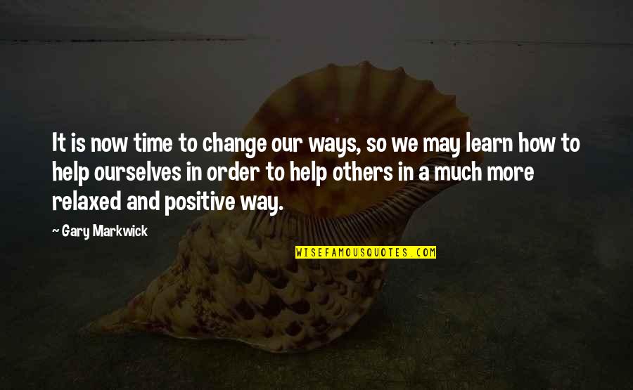 Change Ourselves Quotes By Gary Markwick: It is now time to change our ways,