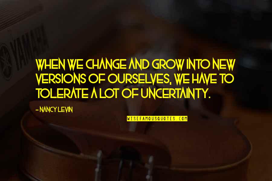 Change Ourselves Quotes By Nancy Levin: When we change and grow into new versions