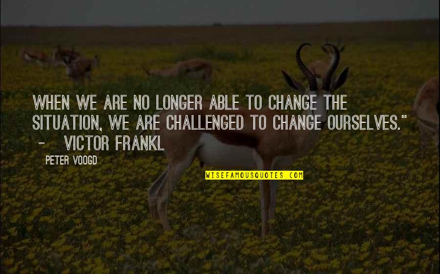 Change Ourselves Quotes By Peter Voogd: When we are no longer able to change