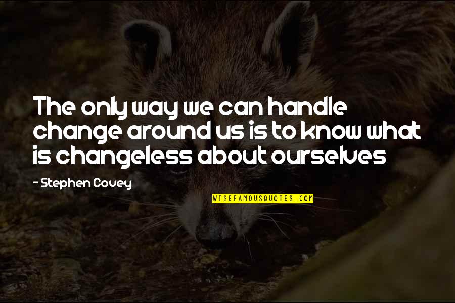 Change Ourselves Quotes By Stephen Covey: The only way we can handle change around
