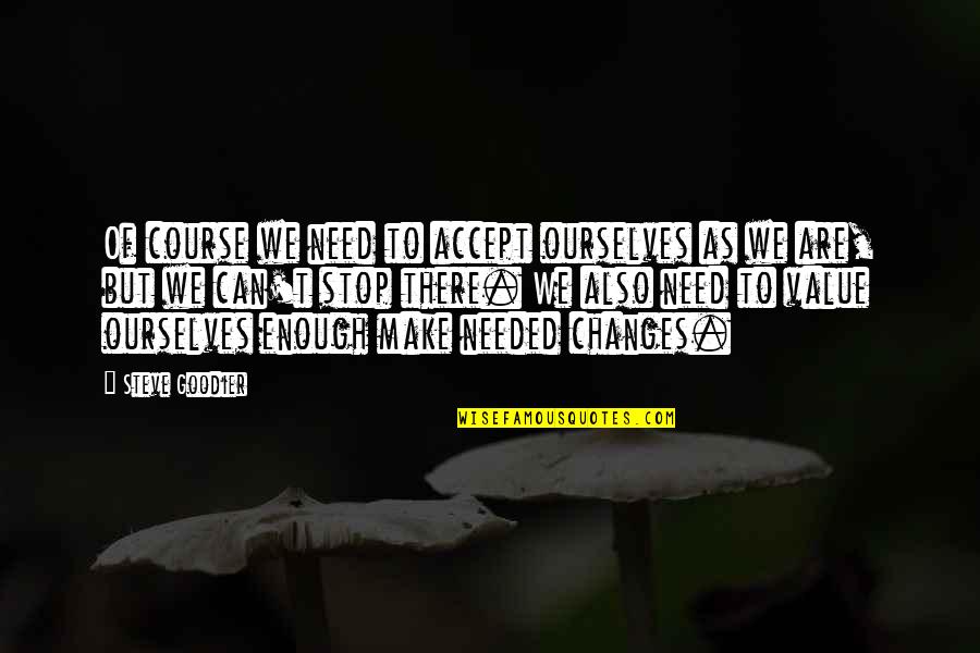 Change Ourselves Quotes By Steve Goodier: Of course we need to accept ourselves as