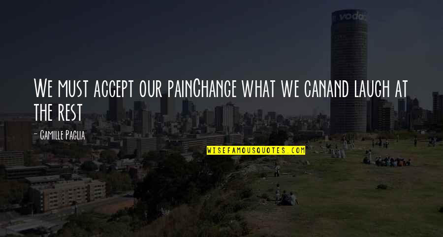Change Pain Quotes By Camille Paglia: We must accept our painChange what we canand Change Pain Quotes By Camille Paglia: We must accept our painChange what we canand