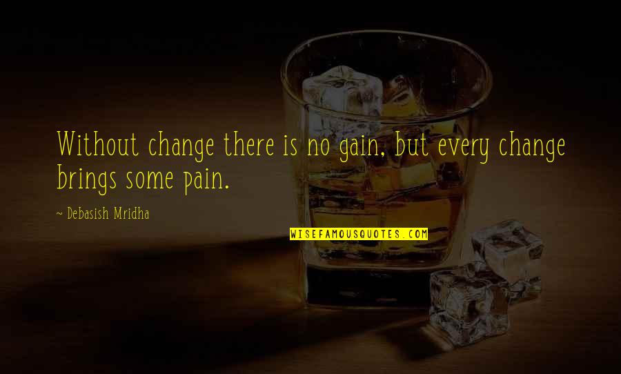 Change Pain Quotes By Debasish Mridha: Without change there is no gain, but every Change Pain Quotes By Debasish Mridha: Without change there is no gain, but every
