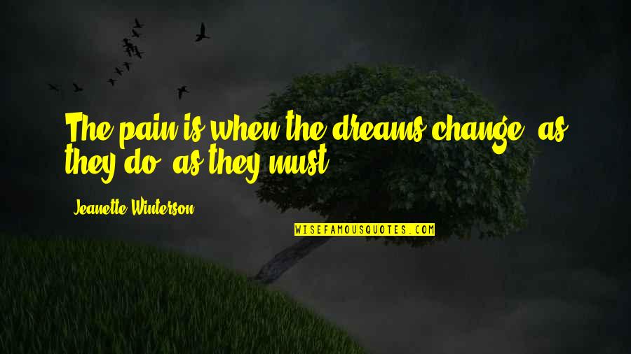 Change Pain Quotes By Jeanette Winterson: The pain is when the dreams change, as Change Pain Quotes By Jeanette Winterson: The pain is when the dreams change, as