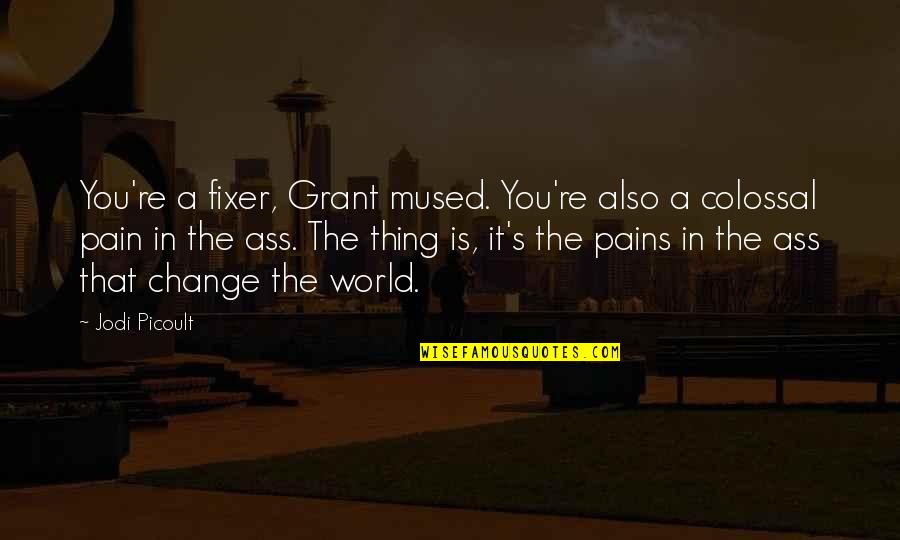 Change Pain Quotes By Jodi Picoult: You're a fixer, Grant mused. You're also a Change Pain Quotes By Jodi Picoult: You're a fixer, Grant mused. You're also a