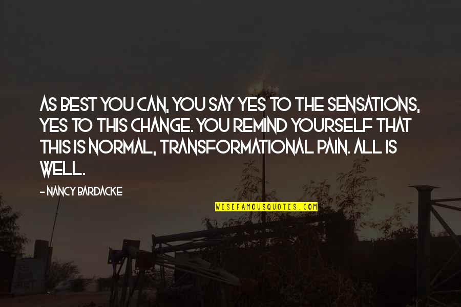 Change Pain Quotes By Nancy Bardacke: As best you can, you say yes to Change Pain Quotes By Nancy Bardacke: As best you can, you say yes to