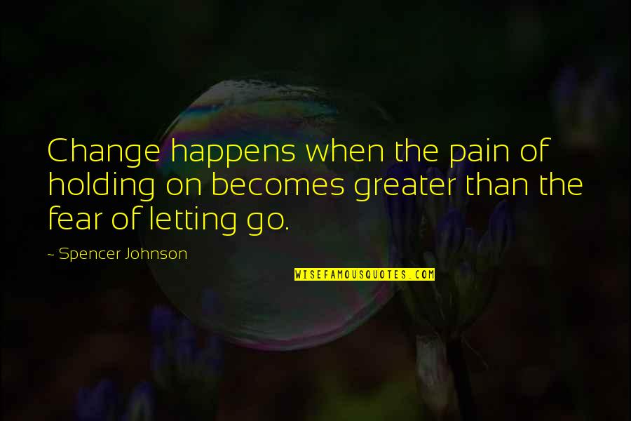 Change Pain Quotes By Spencer Johnson: Change happens when the pain of holding on Change Pain Quotes By Spencer Johnson: Change happens when the pain of holding on
