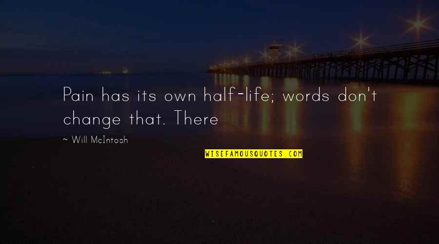 Change Pain Quotes By Will McIntosh: Pain has its own half-life; words don't change Change Pain Quotes By Will McIntosh: Pain has its own half-life; words don't change