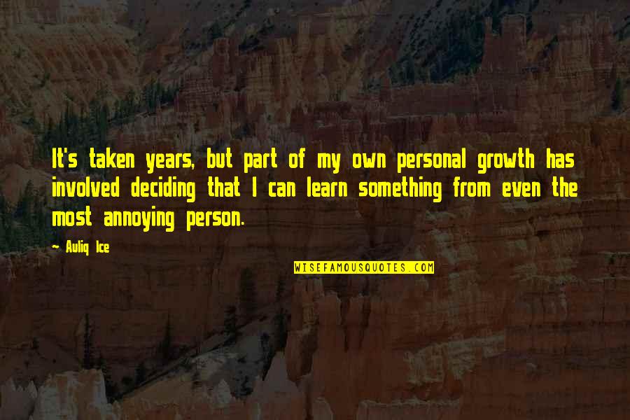 Change Personal Growth Quotes By Auliq Ice: It's taken years, but part of my own