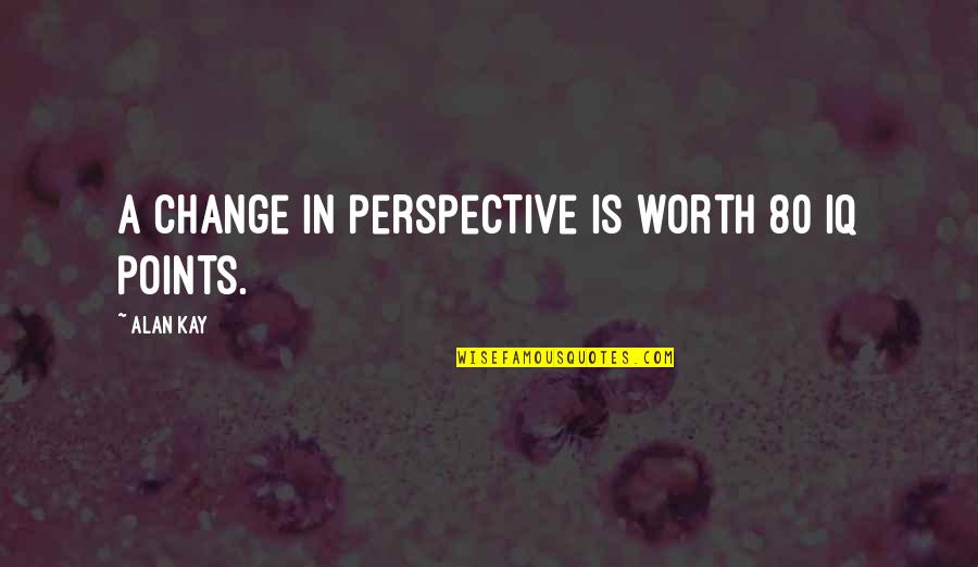 Change Perspective Quotes By Alan Kay: A change in perspective is worth 80 IQ