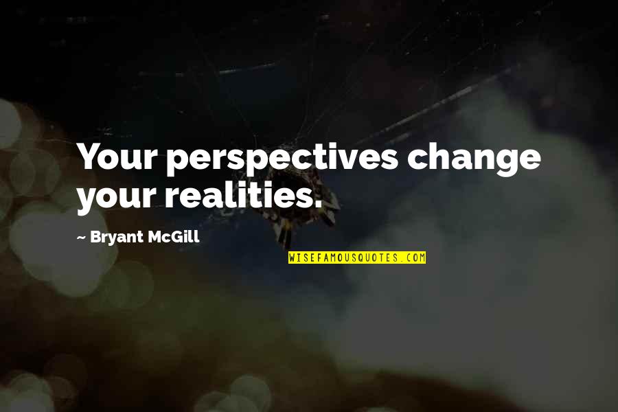 Change Perspective Quotes By Bryant McGill: Your perspectives change your realities.