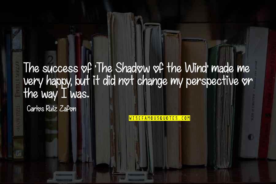 Change Perspective Quotes By Carlos Ruiz Zafon: The success of 'The Shadow of the Wind'