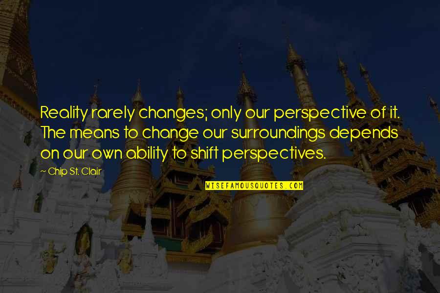 Change Perspective Quotes By Chip St. Clair: Reality rarely changes; only our perspective of it.