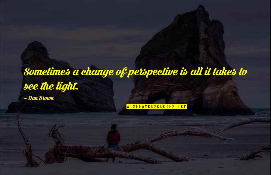 Change Perspective Quotes By Dan Brown: Sometimes a change of perspective is all it