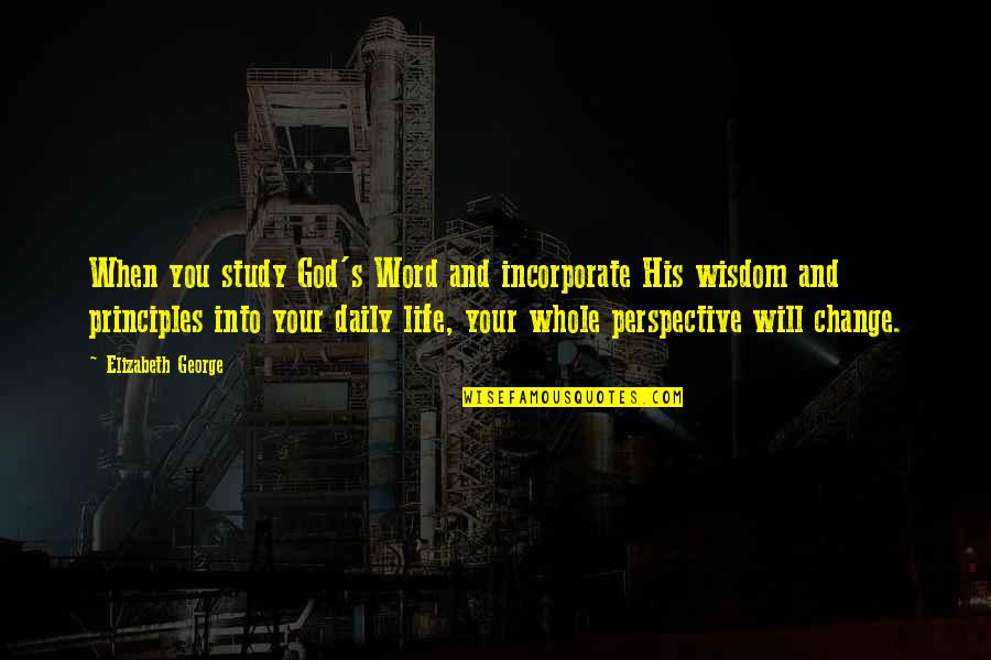 Change Perspective Quotes By Elizabeth George: When you study God's Word and incorporate His