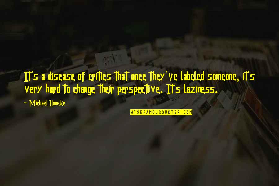 Change Perspective Quotes By Michael Haneke: It's a disease of critics that once they've