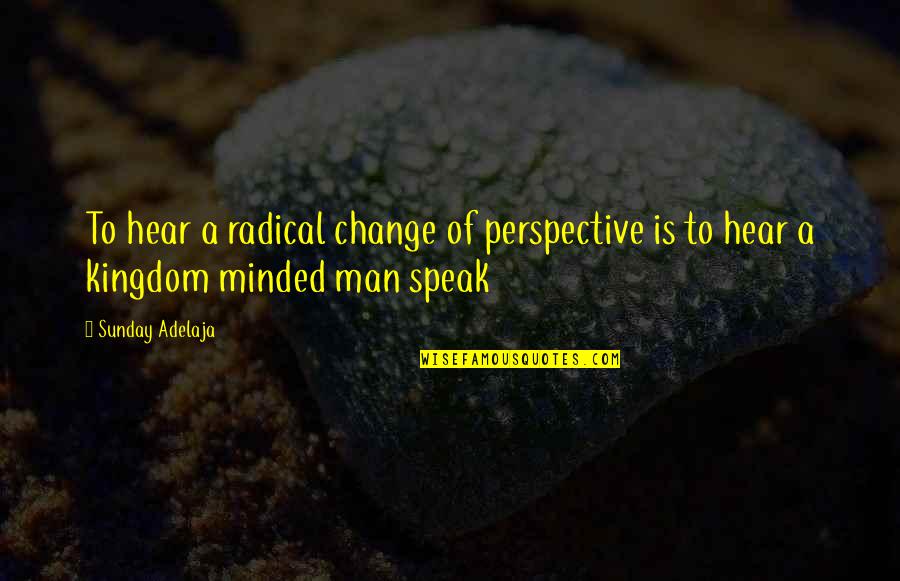 Change Perspective Quotes By Sunday Adelaja: To hear a radical change of perspective is
