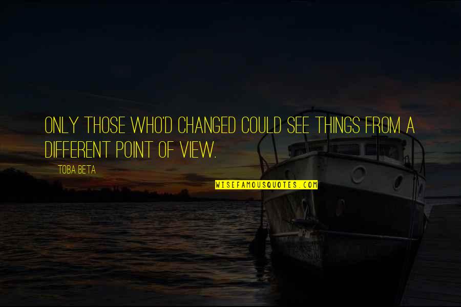 Change Perspective Quotes By Toba Beta: Only those who'd changed could see things from