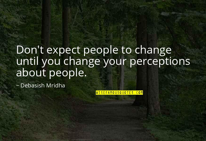 Change Philosophy Quotes By Debasish Mridha: Don't expect people to change until you change