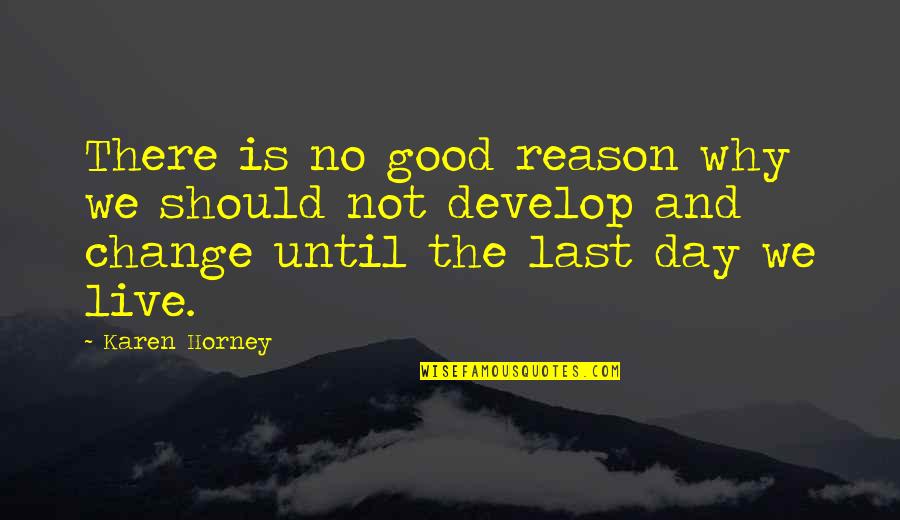 Change Philosophy Quotes By Karen Horney: There is no good reason why we should