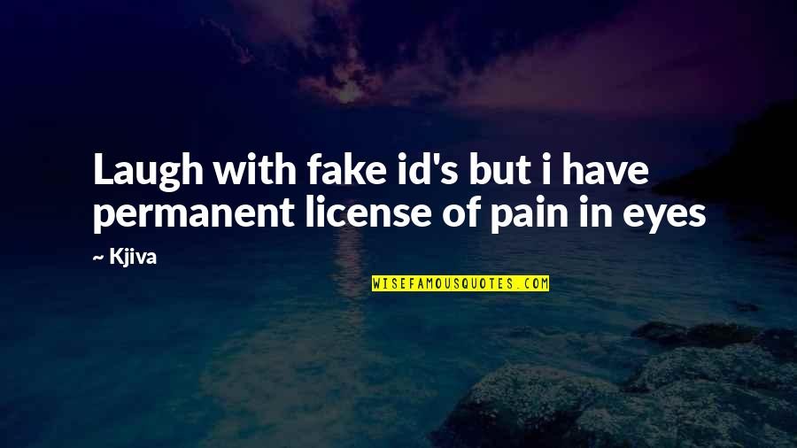 Change Philosophy Quotes By Kjiva: Laugh with fake id's but i have permanent