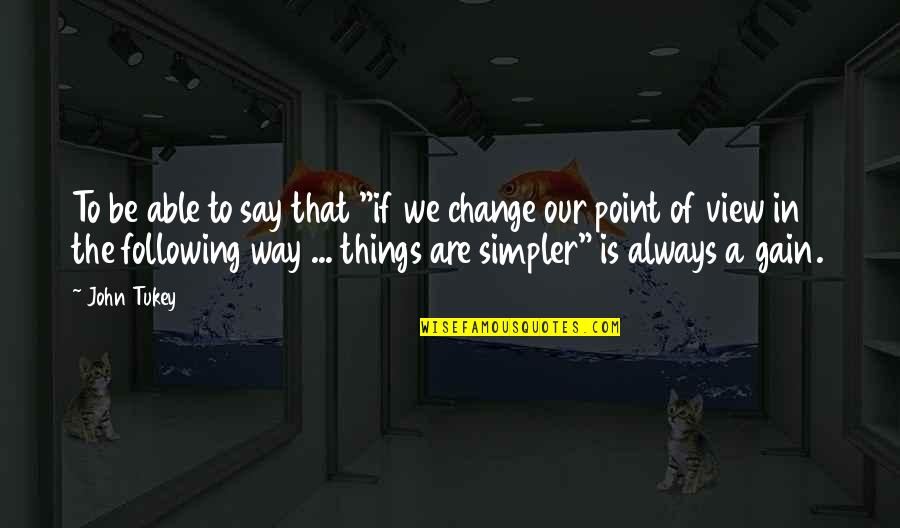 Change Point Of View Quotes By John Tukey: To be able to say that "if we