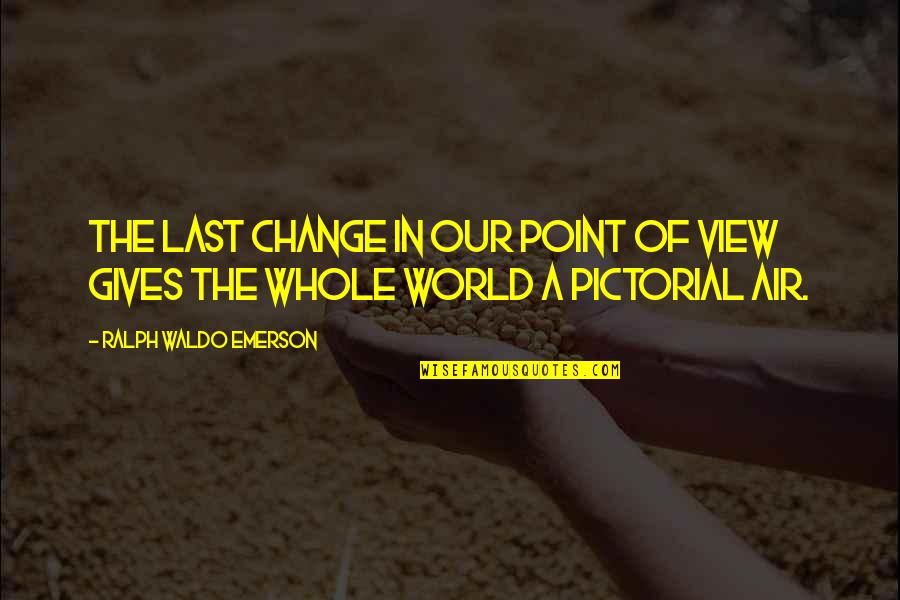 Change Point Of View Quotes By Ralph Waldo Emerson: The last change in our point of view