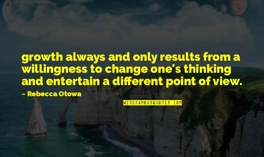Change Point Of View Quotes By Rebecca Otowa: growth always and only results from a willingness