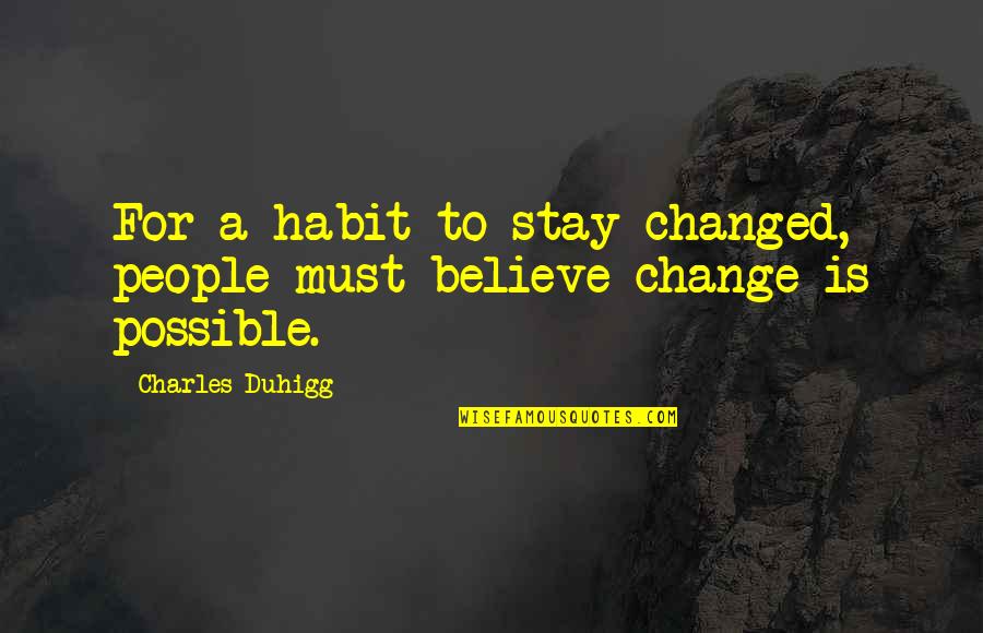 Change Possible Quotes By Charles Duhigg: For a habit to stay changed, people must Change Possible Quotes By Charles Duhigg: For a habit to stay changed, people must