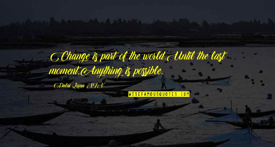 Change Possible Quotes By Dalai Lama XIV: Change is part of the world.Until the last