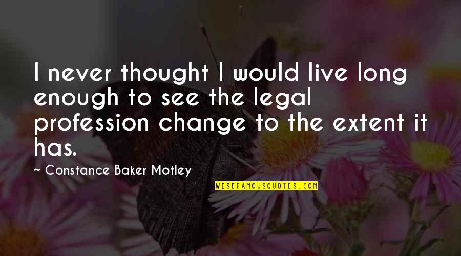 Change Profession Quotes By Constance Baker Motley: I never thought I would live long enough