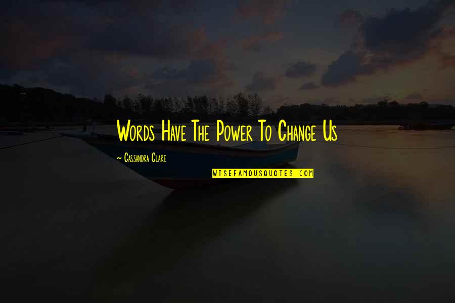 Change Quotes By Cassandra Clare: Words Have The Power To Change Us
