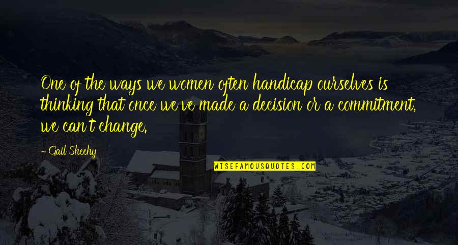 Change Quotes By Gail Sheehy: One of the ways we women often handicap