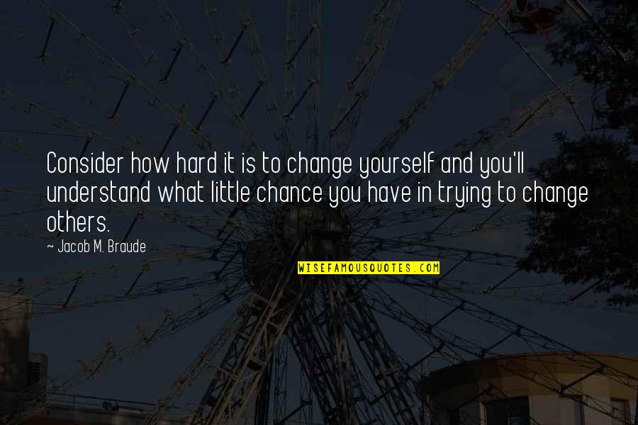 Change Quotes By Jacob M. Braude: Consider how hard it is to change yourself