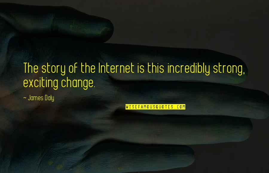 Change Quotes By James Daly: The story of the Internet is this incredibly