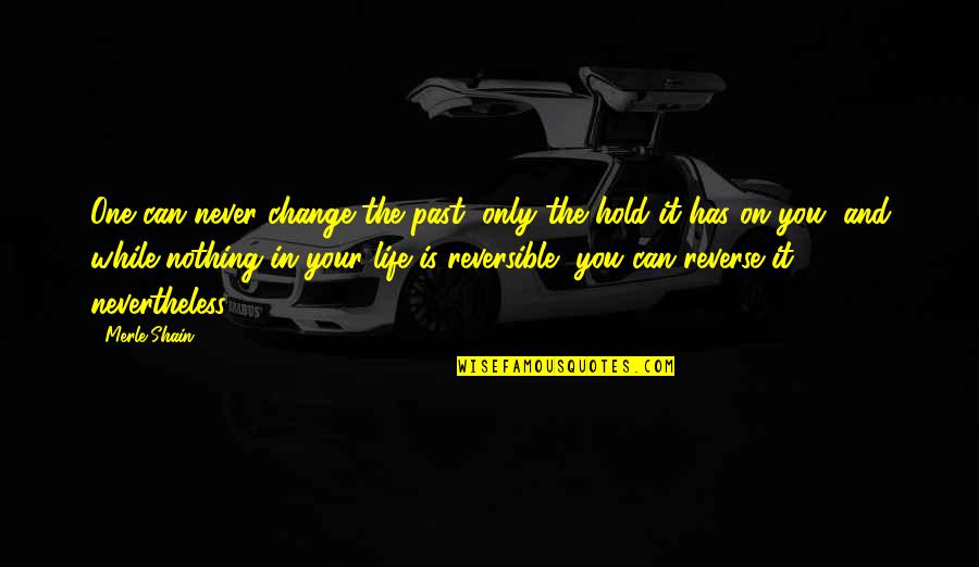 Change Quotes By Merle Shain: One can never change the past, only the