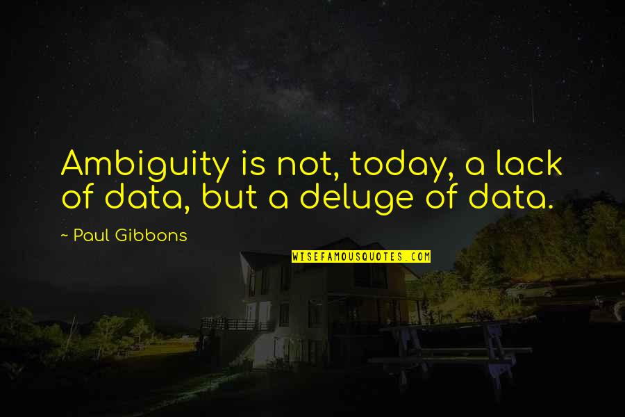 Change Quotes By Paul Gibbons: Ambiguity is not, today, a lack of data,