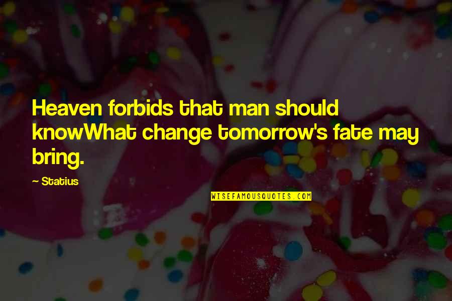 Change Quotes By Statius: Heaven forbids that man should knowWhat change tomorrow's