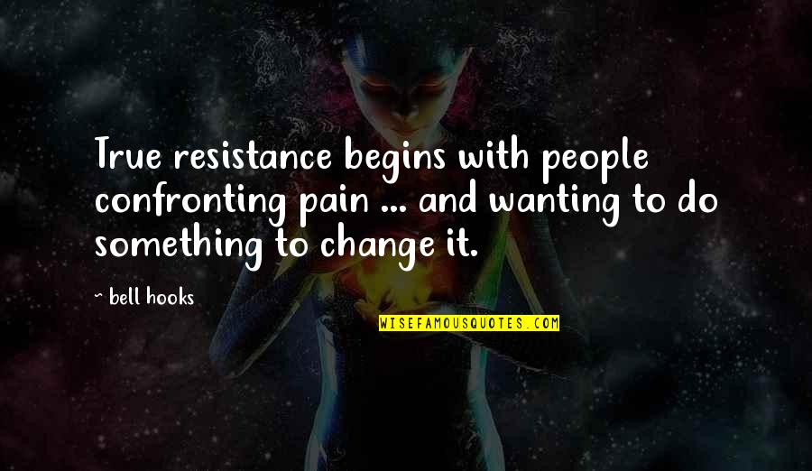 Change Resistance Quotes By Bell Hooks: True resistance begins with people confronting pain ...