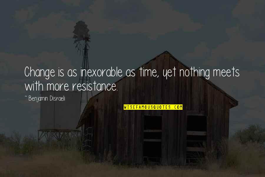 Change Resistance Quotes By Benjamin Disraeli: Change is as inexorable as time, yet nothing