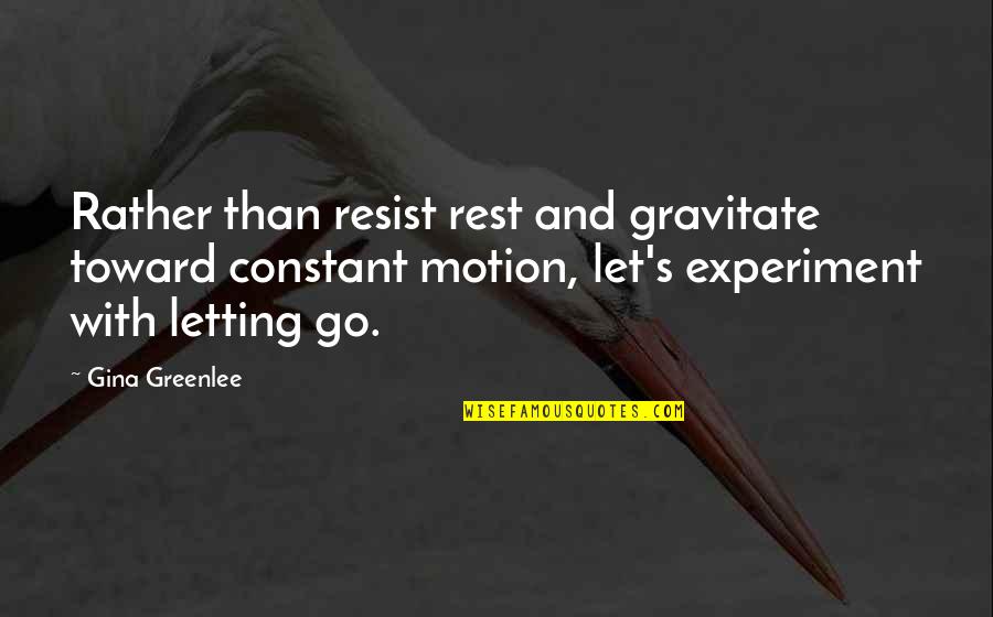 Change Resistance Quotes By Gina Greenlee: Rather than resist rest and gravitate toward constant