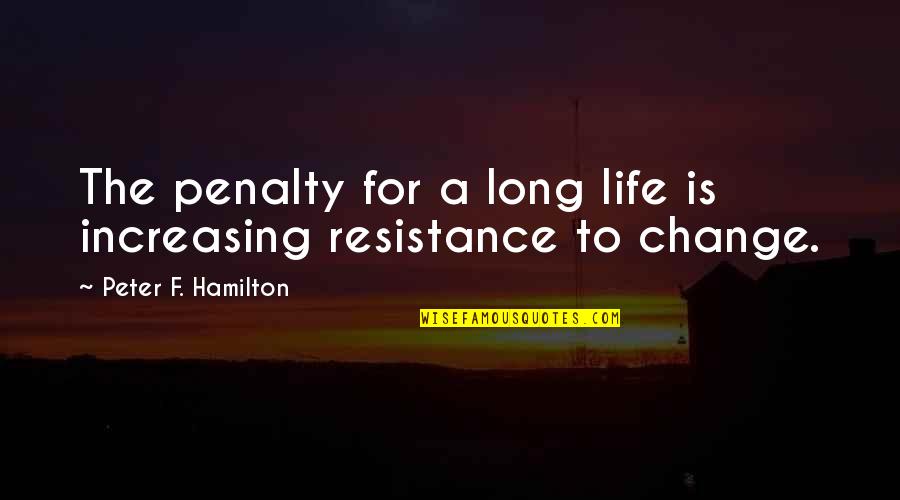 Change Resistance Quotes By Peter F. Hamilton: The penalty for a long life is increasing
