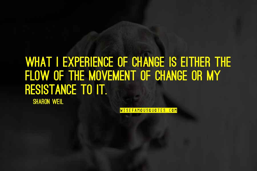 Change Resistance Quotes By Sharon Weil: What I experience of change is either the
