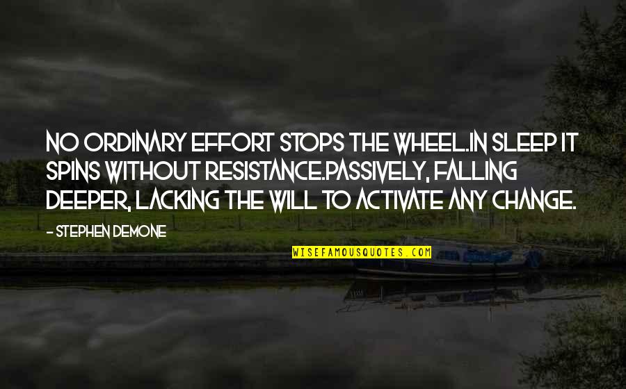 Change Resistance Quotes By Stephen Demone: No ordinary effort stops the wheel.In sleep it